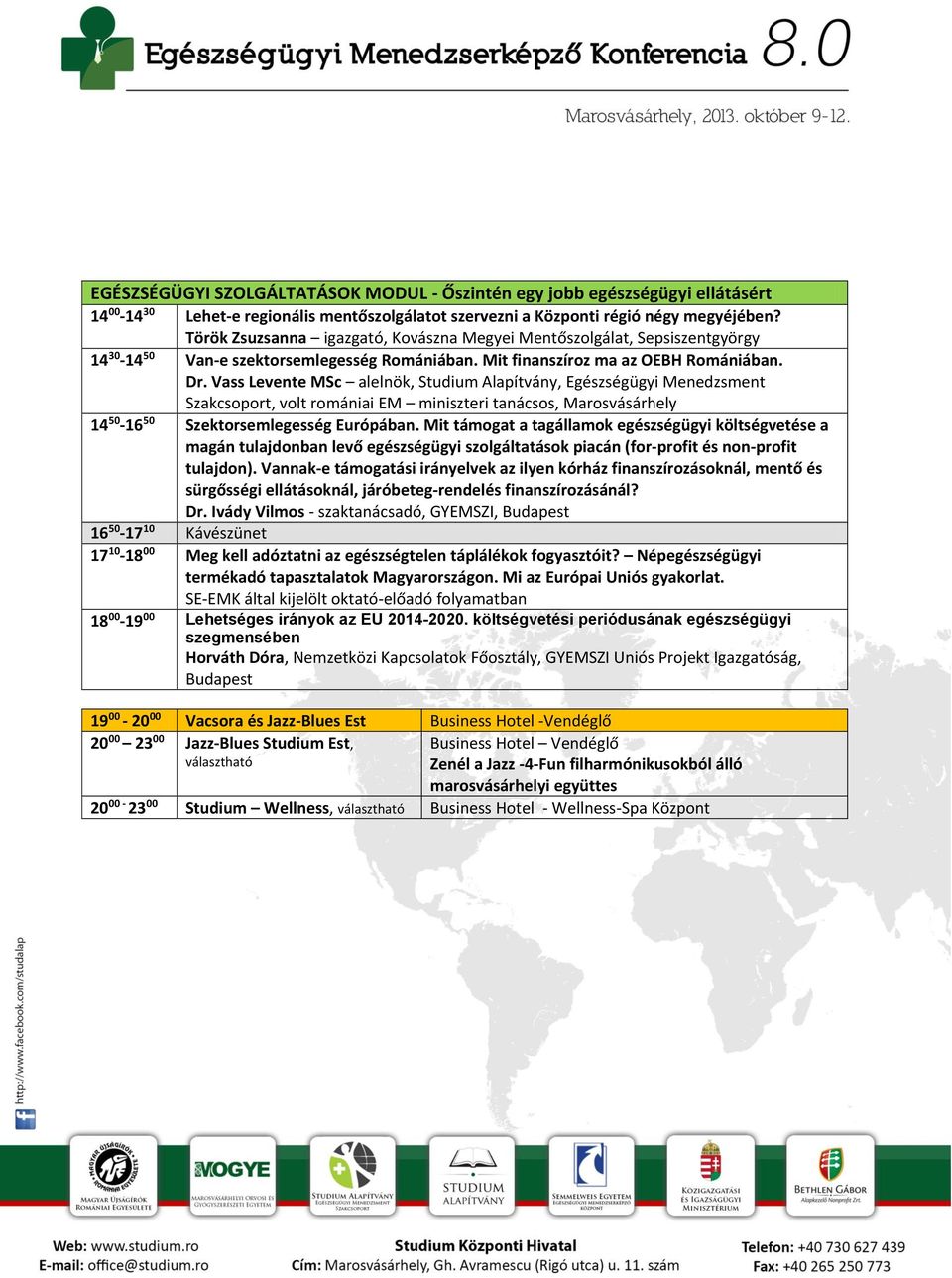 Vass Levente MSc alelnök, Studium Alapítvány, Egészségügyi Menedzsment Szakcsoport, volt romániai EM miniszteri tanácsos, Marosvásárhely 14 50-16 50 Szektorsemlegesség Európában.