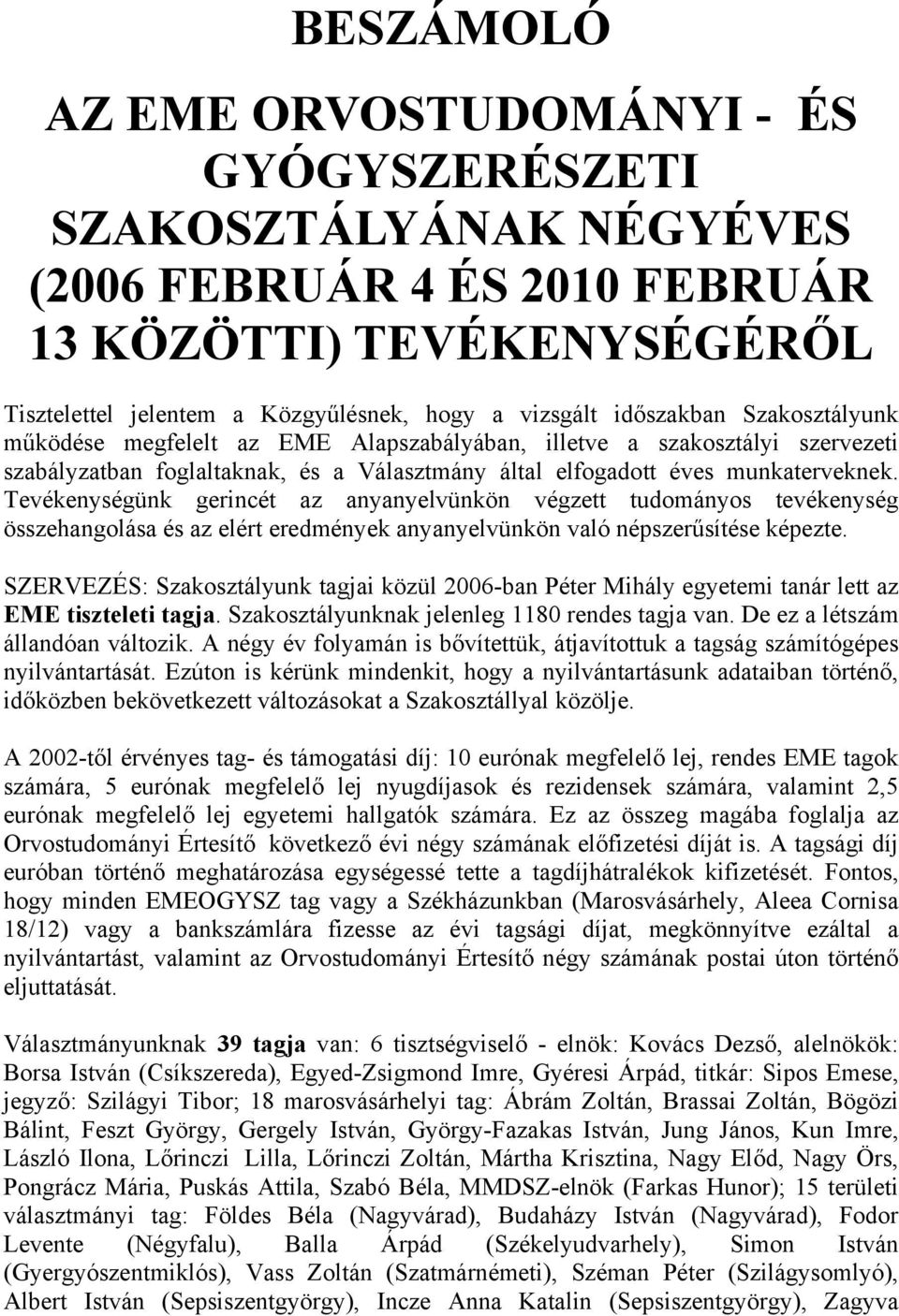 Tevékenységünk gerincét az anyanyelvünkön végzett tudományos tevékenység összehangolása és az elért eredmények anyanyelvünkön való népszerűsítése képezte.