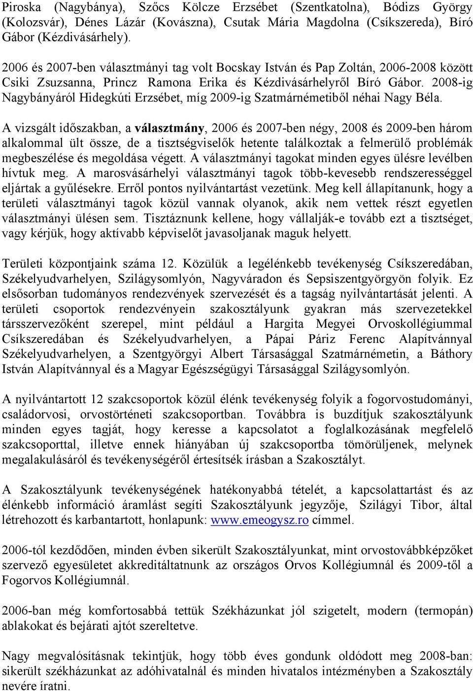 2008-ig Nagybányáról Hidegkúti Erzsébet, míg 2009-ig Szatmárnémetiből néhai Nagy Béla.