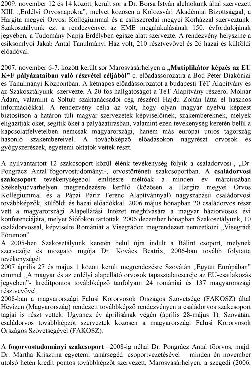 Szakosztályunk ezt a rendezvényét az EME megalakulásának 150. évfordulójának jegyében, a Tudomány Napja Erdélyben égisze alatt szervezte.