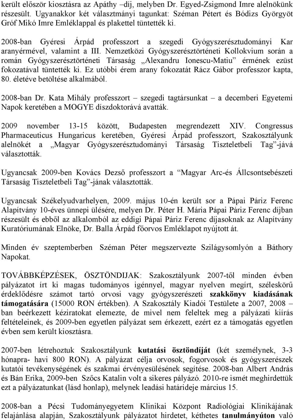 2008-ban Gyéresi Árpád professzort a szegedi Gyógyszerésztudományi Kar aranyérmével, valamint a III.