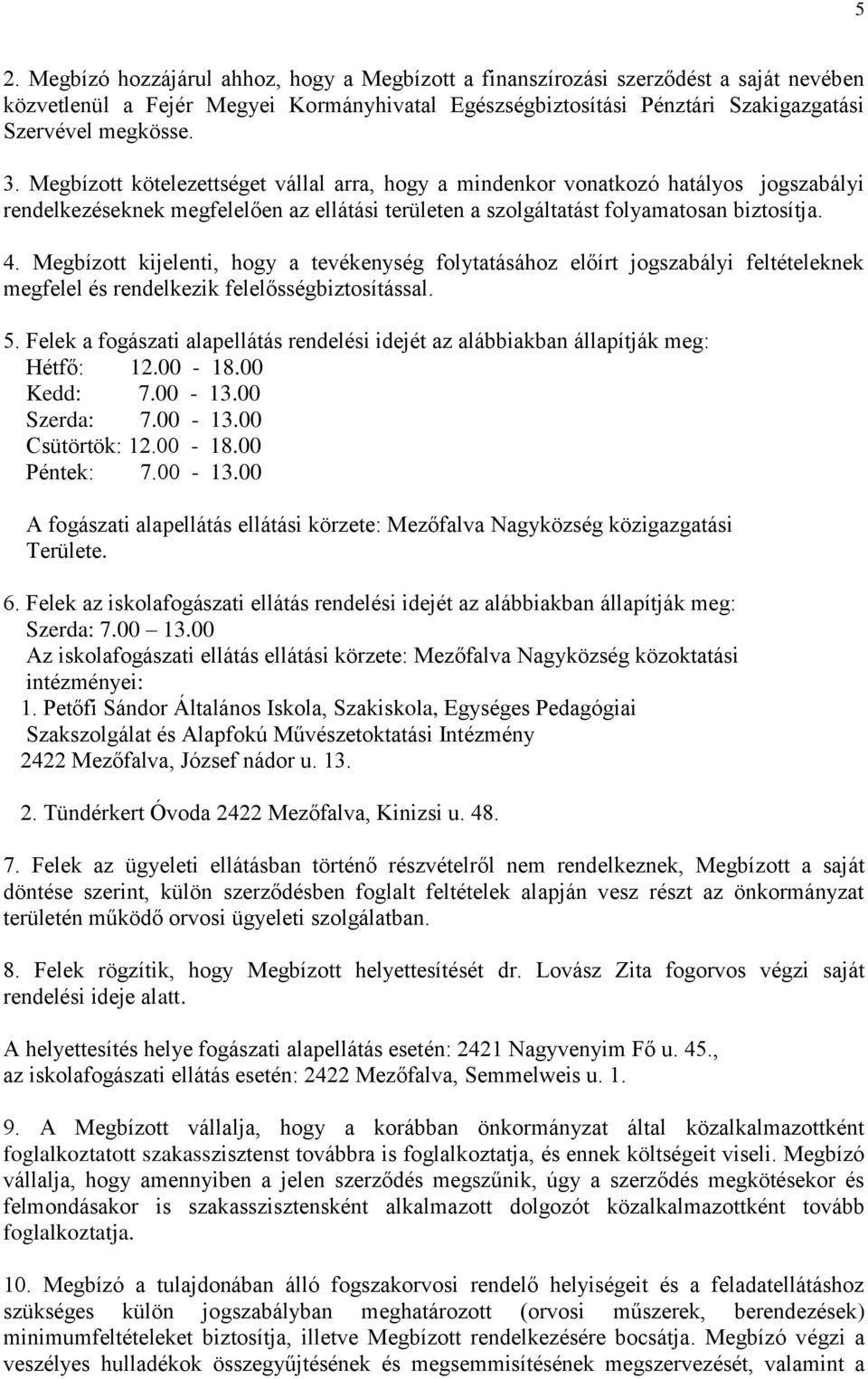 Megbízott kijelenti, hogy a tevékenység folytatásához előírt jogszabályi feltételeknek megfelel és rendelkezik felelősségbiztosítással. 5.