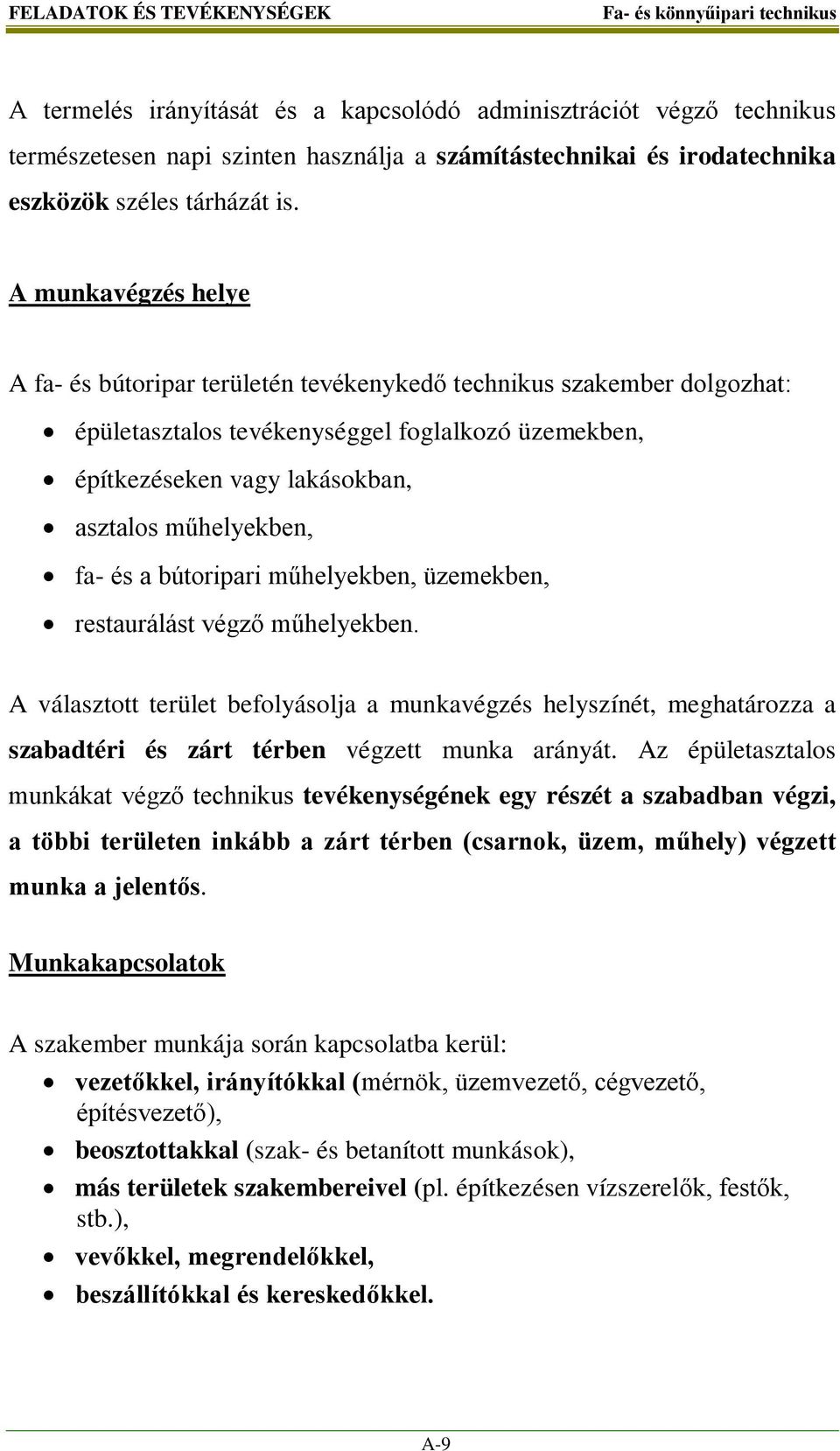 fa- és a bútoripari műhelyekben, üzemekben, restaurálást végző műhelyekben. A választott terület befolyásolja a munkavégzés helyszínét, meghatározza a szabadtéri és zárt térben végzett munka arányát.