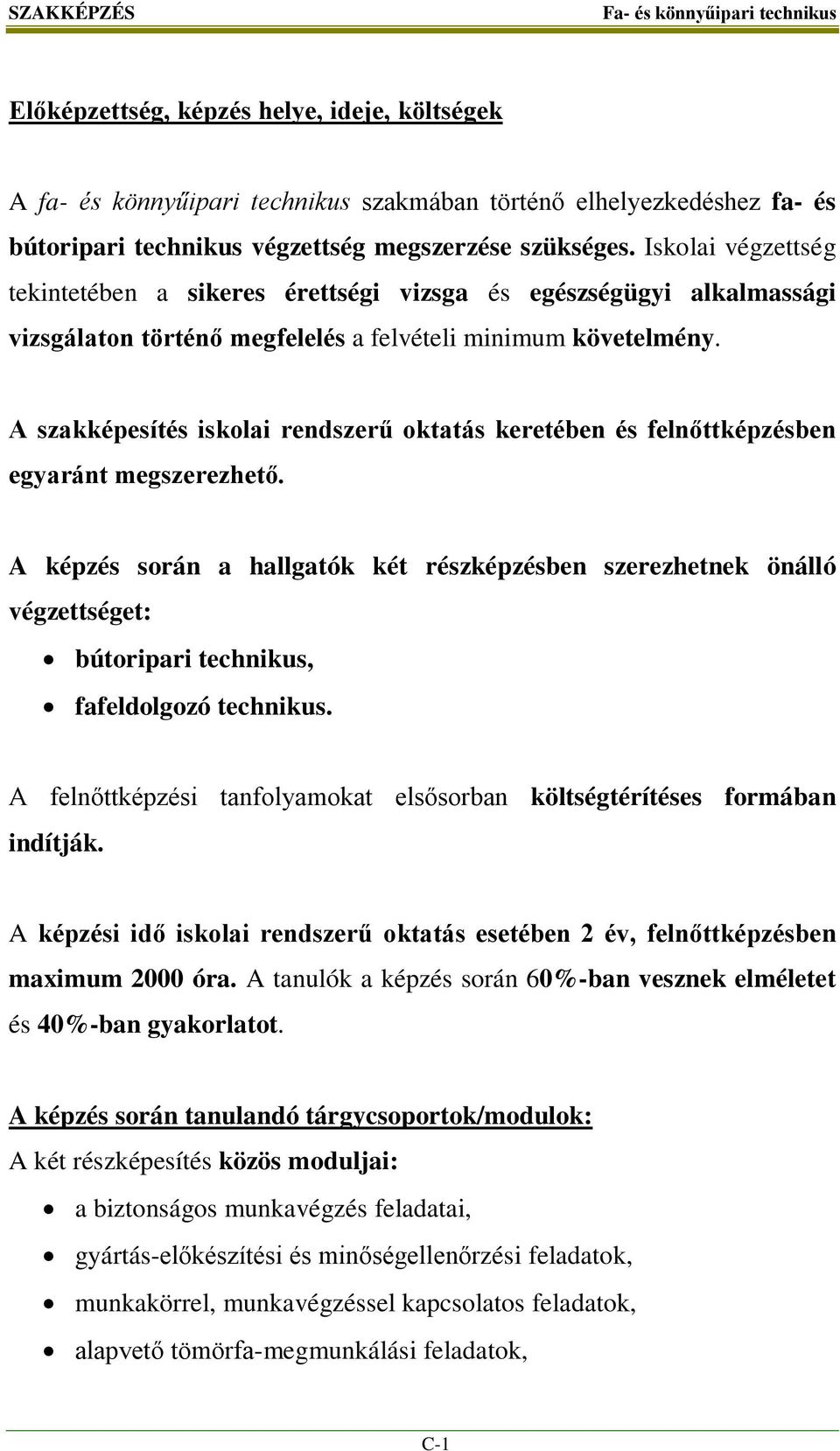 A szakképesítés iskolai rendszerű oktatás keretében és felnőttképzésben egyaránt megszerezhető.