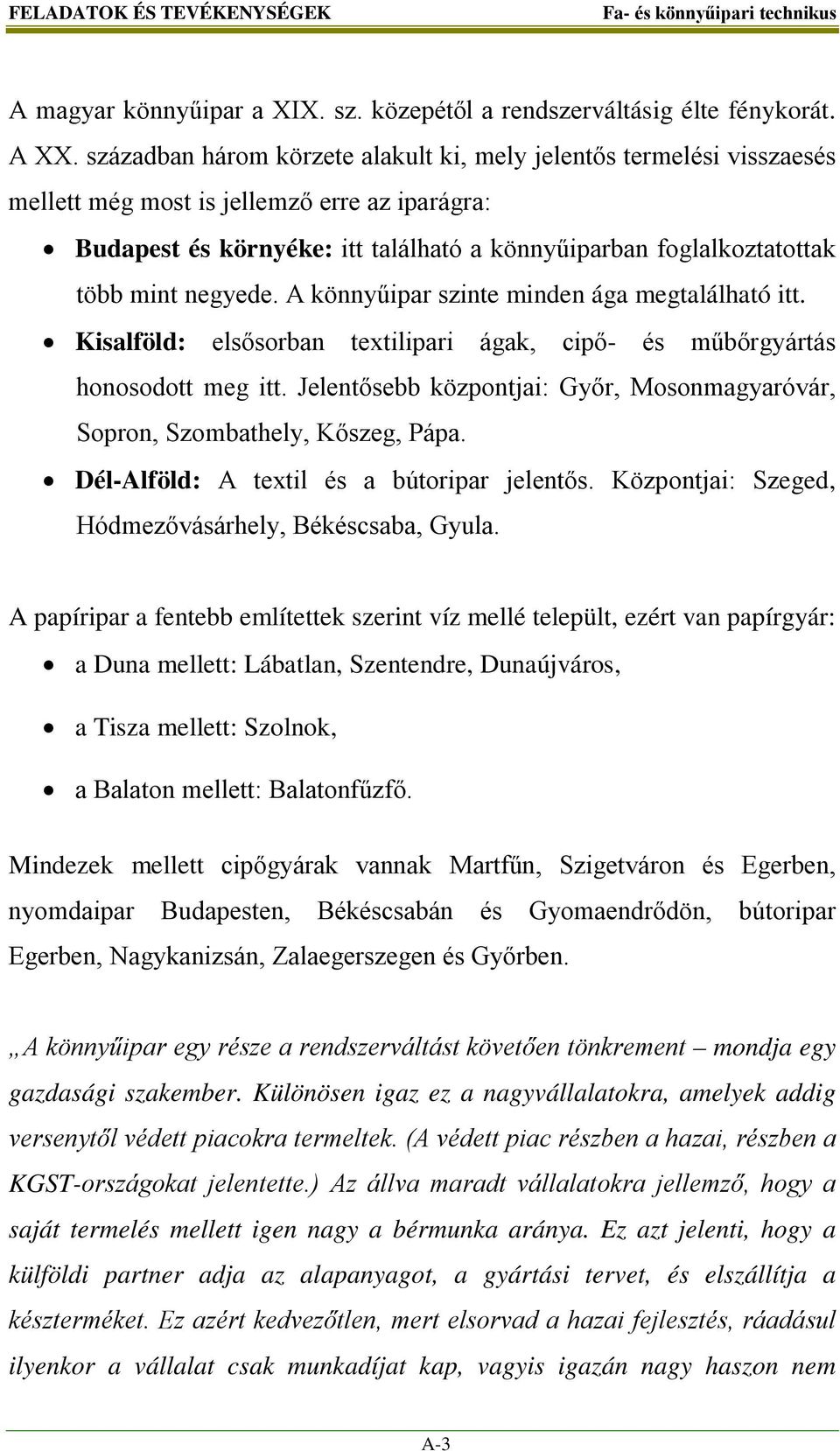 negyede. A könnyűipar szinte minden ága megtalálható itt. Kisalföld: elsősorban textilipari ágak, cipő- és műbőrgyártás honosodott meg itt.