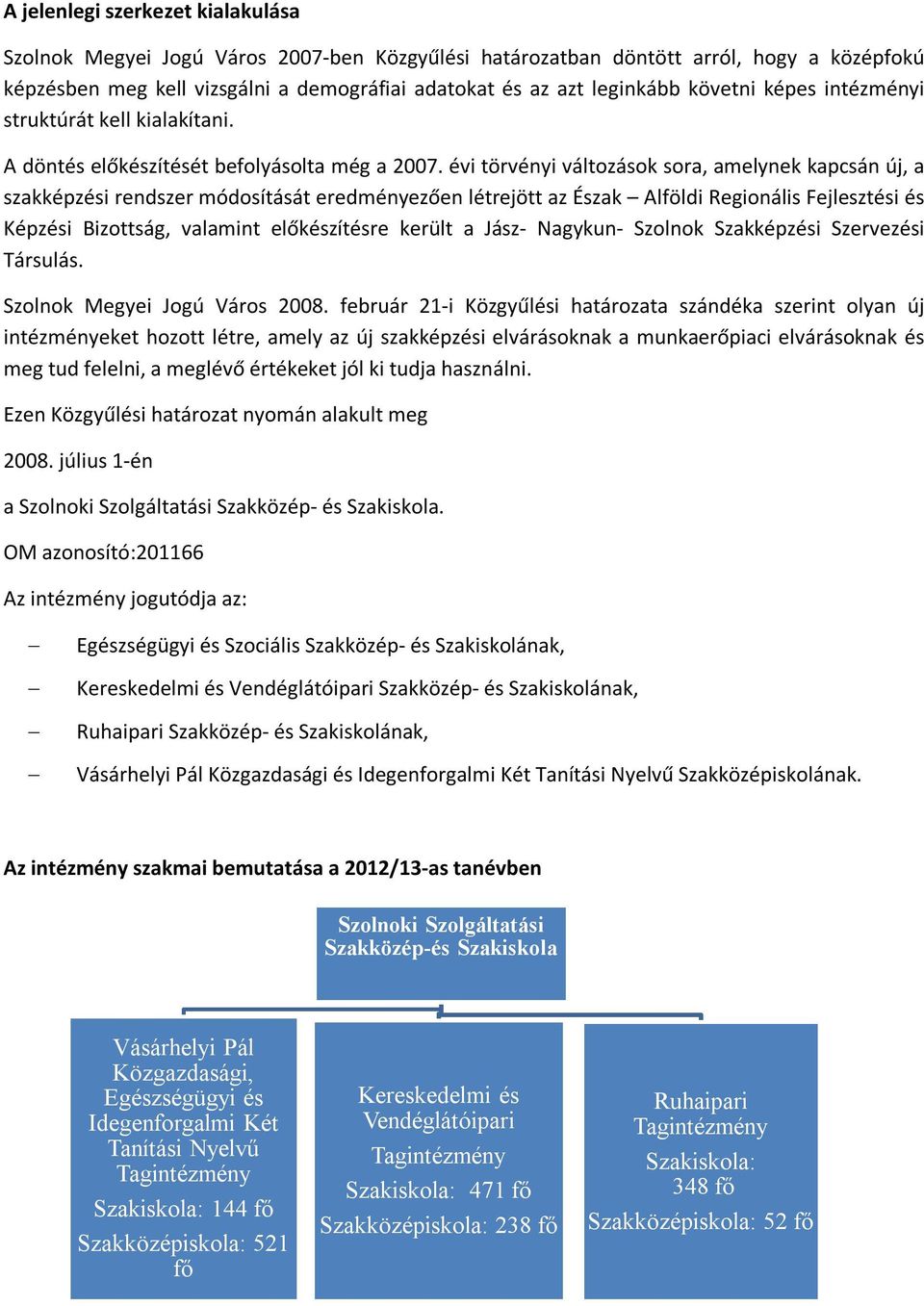 évi törvényi változások sora, amelynek kapcsán új, a szakképzési rendszer módosítását eredményezően létrejött az Észak Alföldi Regionális Fejlesztési és Képzési Bizottság, valamint előkészítésre