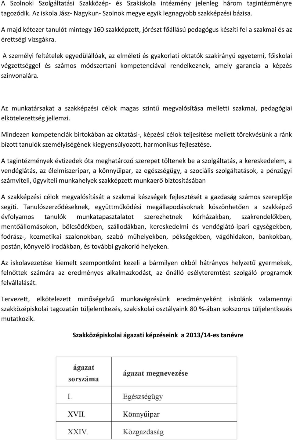 A személyi feltételek egyedülállóak, az elméleti és gyakorlati oktatók szakirányú egyetemi, főiskolai végzettséggel és számos módszertani kompetenciával rendelkeznek, amely garancia a képzés