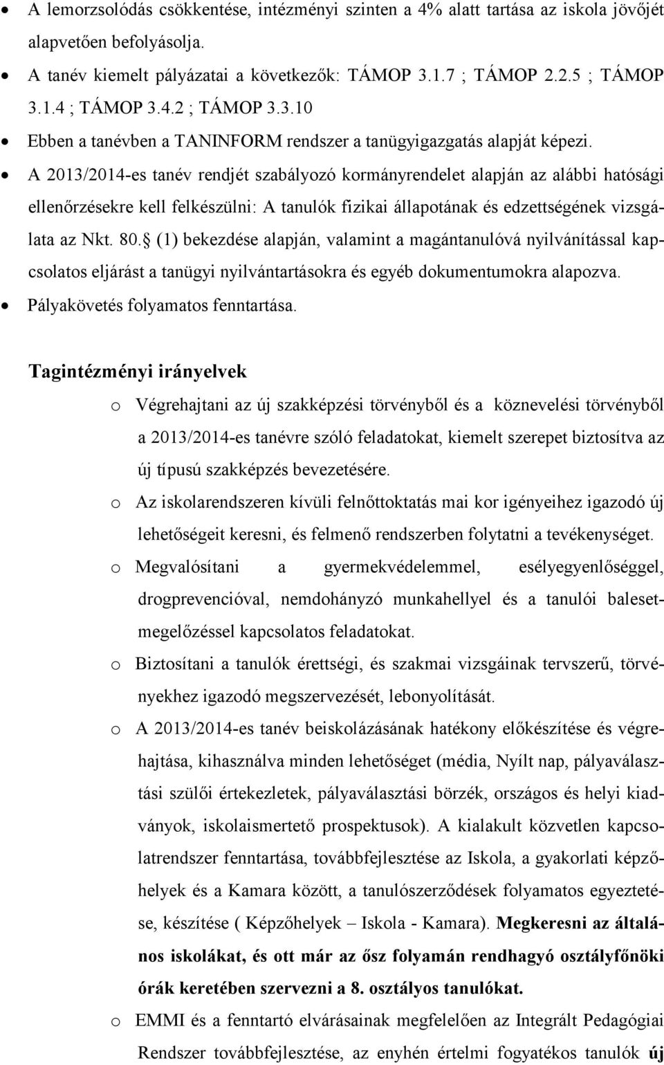 A 2013/2014-es tanév rendjét szabályozó kormányrendelet alapján az alábbi hatósági ellenőrzésekre kell felkészülni: A tanulók fizikai állapotának és edzettségének vizsgálata az Nkt. 80.