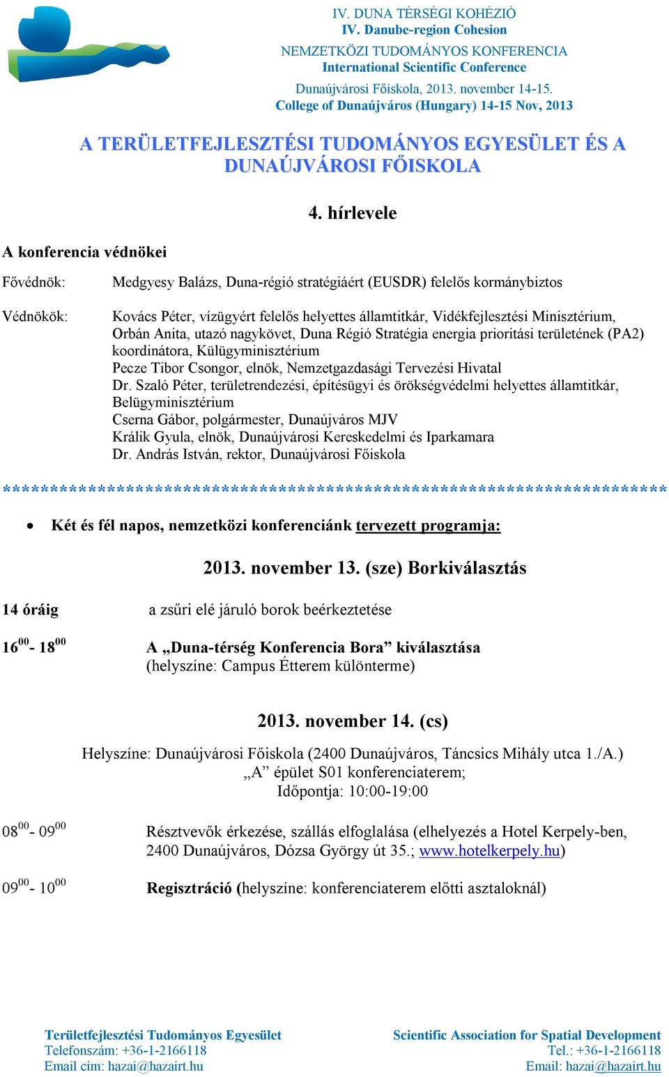 utazó nagykövet, Duna Régió Stratégia energia prioritási területének (PA2) koordinátora, Külügyminisztérium Pecze Tibor Csongor, elnök, Nemzetgazdasági Tervezési Hivatal Dr.