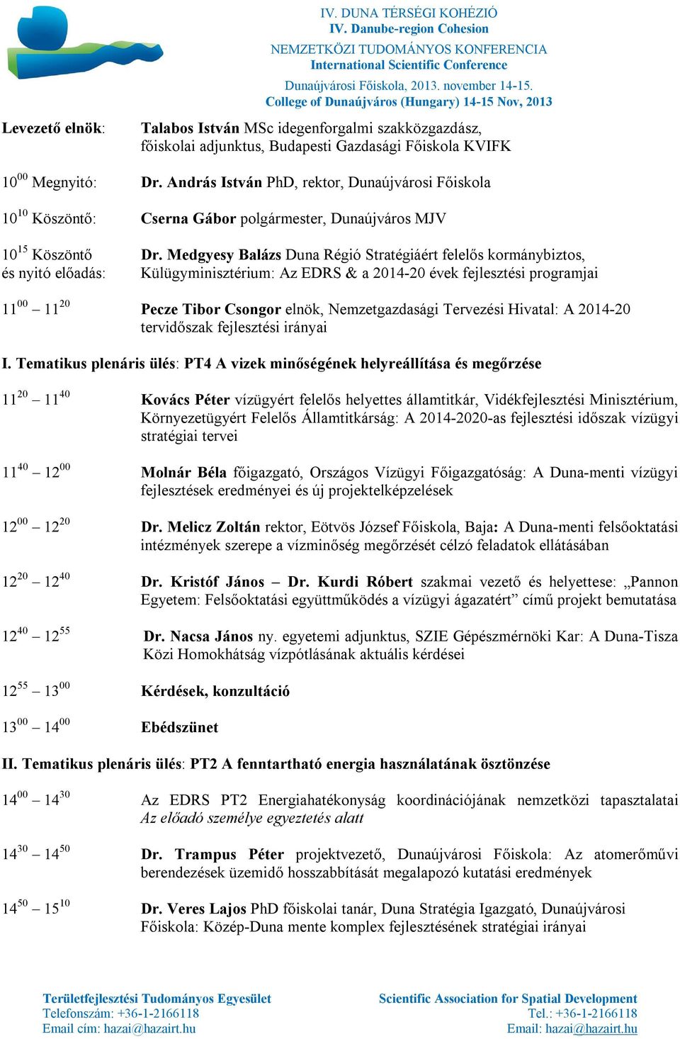 Medgyesy Balázs Duna Régió Stratégiáért felelős kormánybiztos, és nyitó előadás: Külügyminisztérium: Az EDRS & a 2014-20 évek fejlesztési programjai 11 00 11 20 Pecze Tibor Csongor elnök,