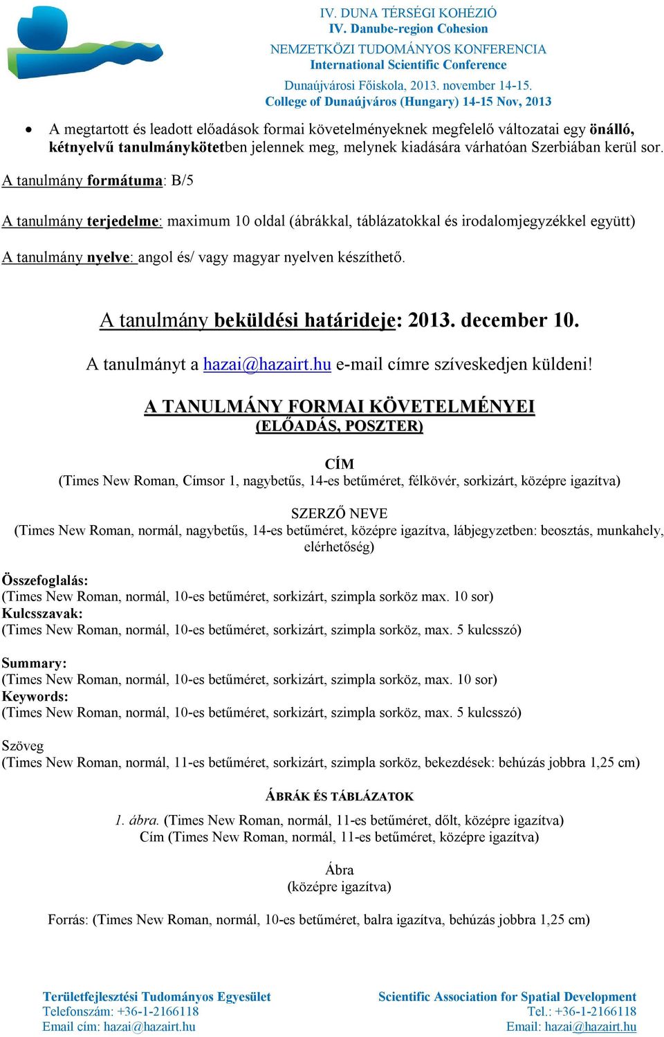 A tanulmány beküldési határideje: 2013. december 10. A tanulmányt a hazai@hazairt.hu e-mail címre szíveskedjen küldeni!