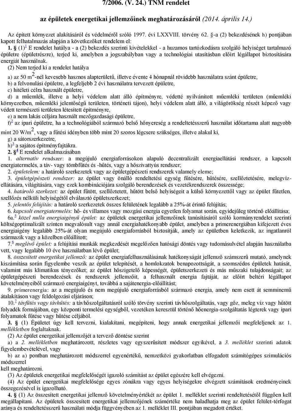 (1) 1 E rendelet hatálya - a (2) bekezdés szerinti kivételekkel - a huzamos tartózkodásra szolgáló helyiséget tartalmazó épületre (épületrészre), terjed ki, amelyben a jogszabályban vagy a