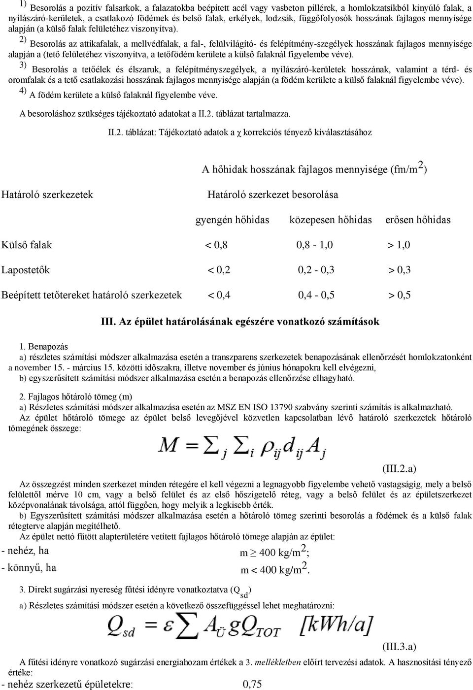 2) Besorolás az attikafalak, a mellvédfalak, a fal-, felülvilágító- és felépítmény-szegélyek hosszának fajlagos mennyisége alapján a (tető felületéhez viszonyítva, a tetőfödém kerülete a külső