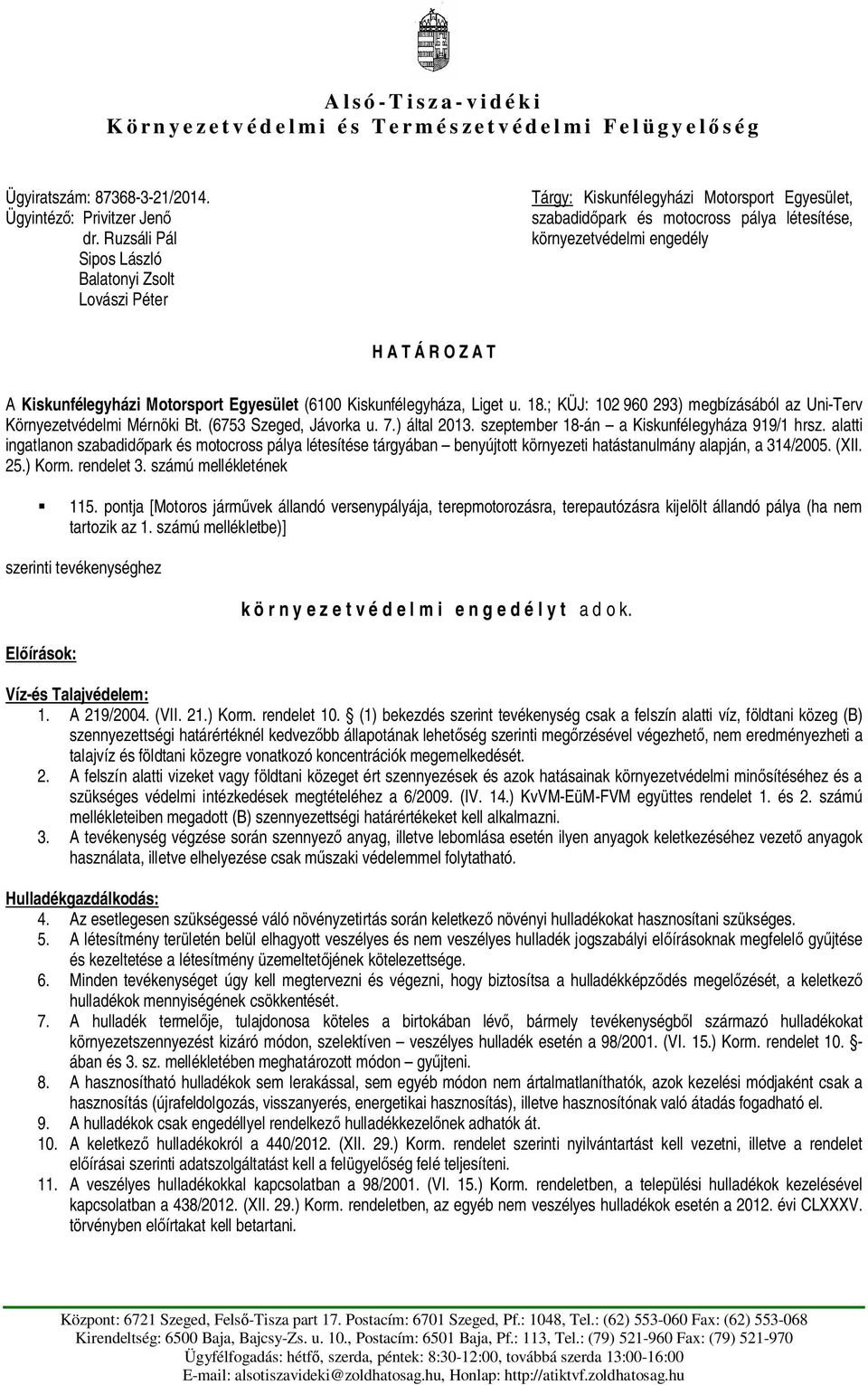Kiskunfélegyházi Motorsport Egyesület (6100 Kiskunfélegyháza, Liget u. 18.; KÜJ: 102 960 293) megbízásából az Uni-Terv Környezetvédelmi Mérnöki Bt. (6753 Szeged, Jávorka u. 7.) által 2013.