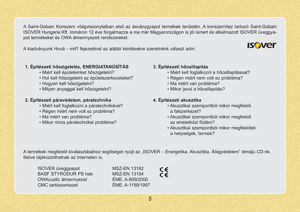 fejezetével az alábbi kérdésekre szeretnénk választ adni: 1. Építészeti hõszigetelés, ENERGIATANÚSÍTÁS Miért kell épületeinket hõszigetelni? Hol kell hõszigetelni az épületszerkezeteket?