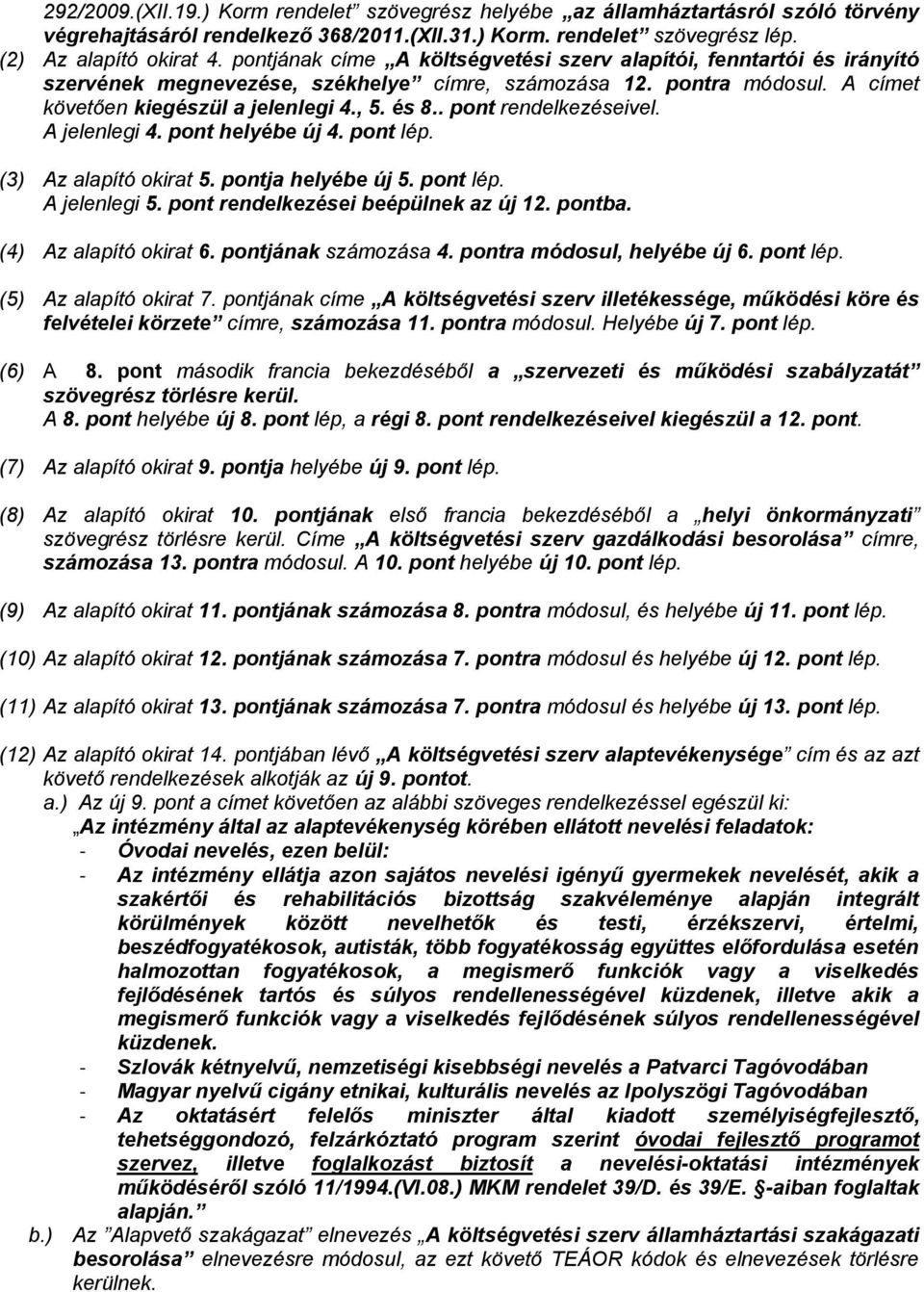 . pont rendelkezéseivel. A jelenlegi 4. pont helyébe új 4. pont lép. (3) Az alapító okirat 5. pontja helyébe új 5. pont lép. A jelenlegi 5. pont rendelkezései beépülnek az új 12. pontba.