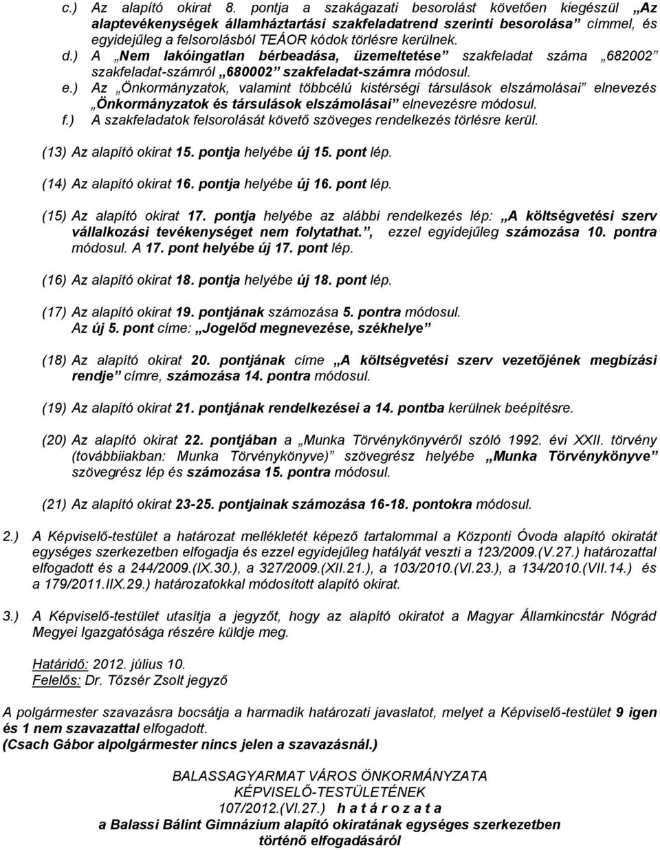 ) A Nem lakóingatlan bérbeadása, üzemeltetése szakfeladat száma 682002 szakfeladat-számról 680002 szakfeladat-számra módosul. e.