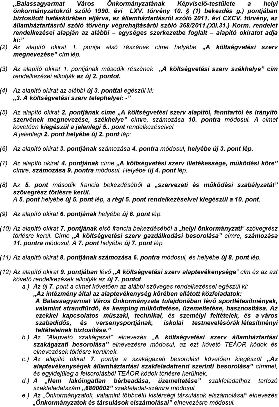 rendelet rendelkezései alapján az alábbi egységes szerkezetbe foglalt alapító okiratot adja ki: (2) Az alapító okirat 1. pontja első részének címe helyébe A költségvetési szerv megnevezése cím lép.