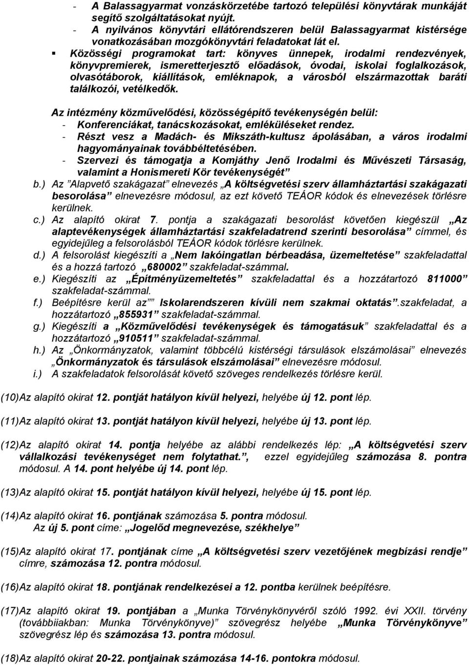 Közösségi programokat tart: könyves ünnepek, irodalmi rendezvények, könyvpremierek, ismeretterjesztő előadások, óvodai, iskolai foglalkozások, olvasótáborok, kiállítások, emléknapok, a városból