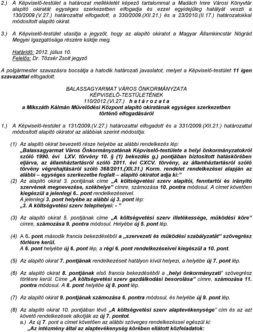 Határidő: 2012. július 10. Felelős: Dr. Tőzsér Zsolt jegyző A polgármester szavazásra bocsátja a hatodik határozati javaslatot, melyet a Képviselő-testület 11 igen szavazattal elfogadott. 110/2012.