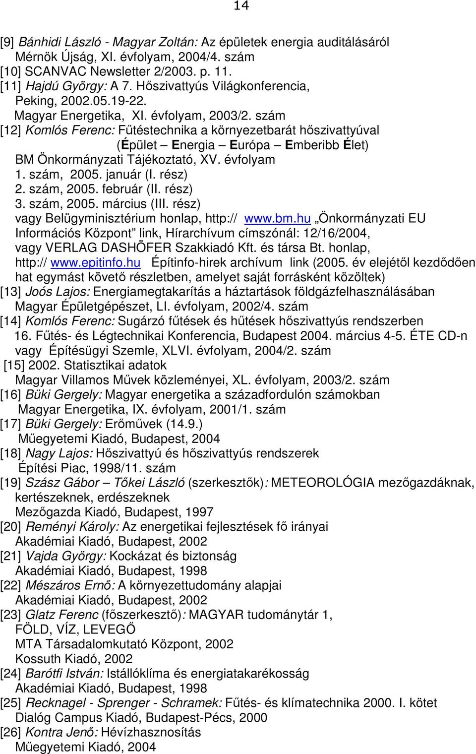 szám [12] Komlós Ferenc: Fűtéstechnika a környezetbarát hőszivattyúval (Épület Energia Európa Emberibb Élet) BM Önkormányzati Tájékoztató, XV. évfolyam 1. szám, 2005. január (I. rész) 2. szám, 2005. február (II.