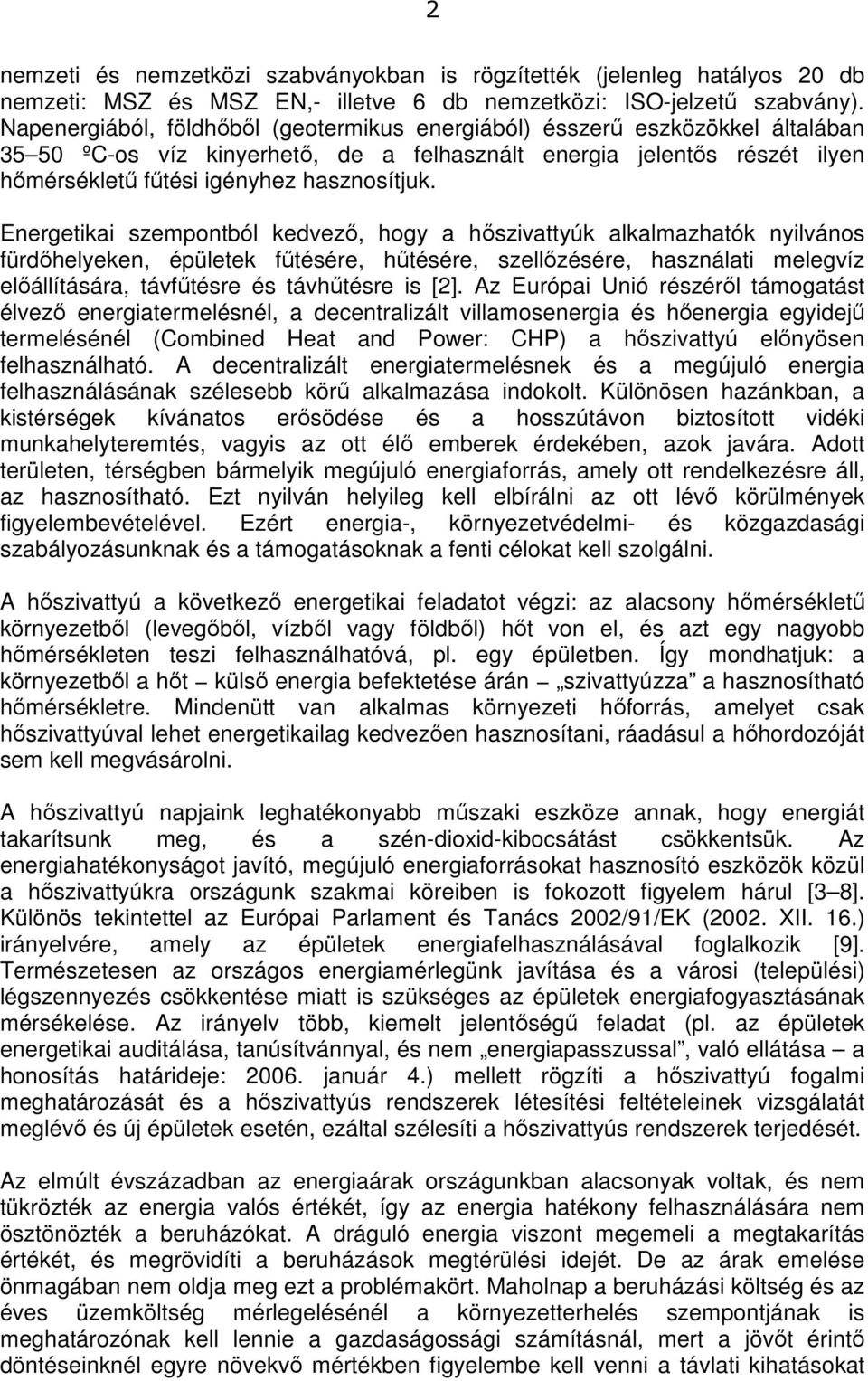 Energetikai szempontból kedvező, hogy a hőszivattyúk alkalmazhatók nyilvános fürdőhelyeken, épületek fűtésére, hűtésére, szellőzésére, használati melegvíz előállítására, távfűtésre és távhűtésre is