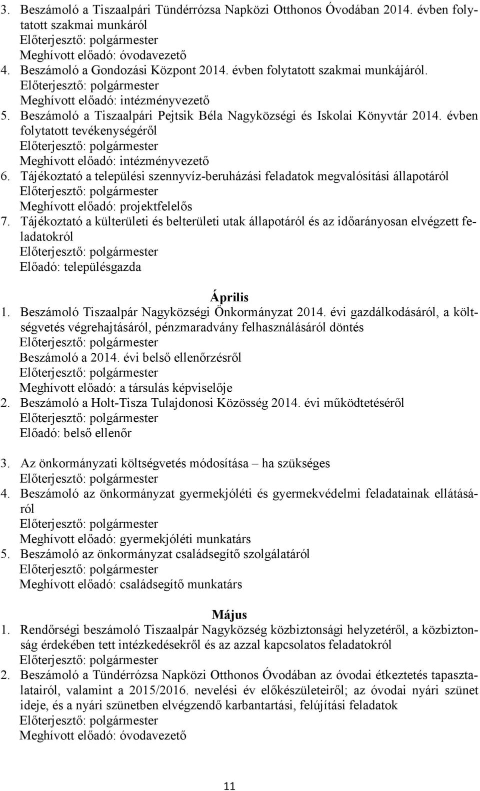 évben folytatott tevékenységéről Meghívott előadó: intézményvezető 6. Tájékoztató a települési szennyvíz-beruházási feladatok megvalósítási állapotáról Meghívott előadó: projektfelelős 7.