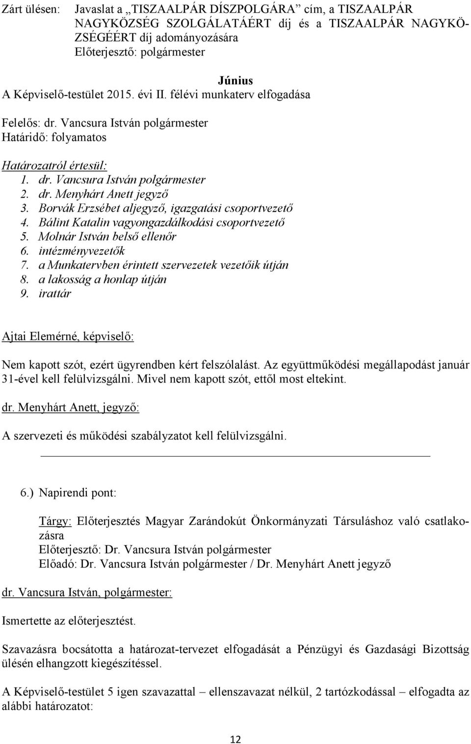 a lakosság a honlap útján 9. irattár Ajtai Elemérné, képviselő: Nem kapott szót, ezért ügyrendben kért felszólalást. Az együttműködési megállapodást január 31-ével kell felülvizsgálni.