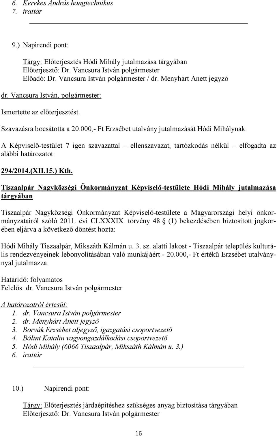 A Képviselő-testület 7 igen szavazattal ellenszavazat, tartózkodás nélkül elfogadta az 294/2014.(XII.15.) Kth.