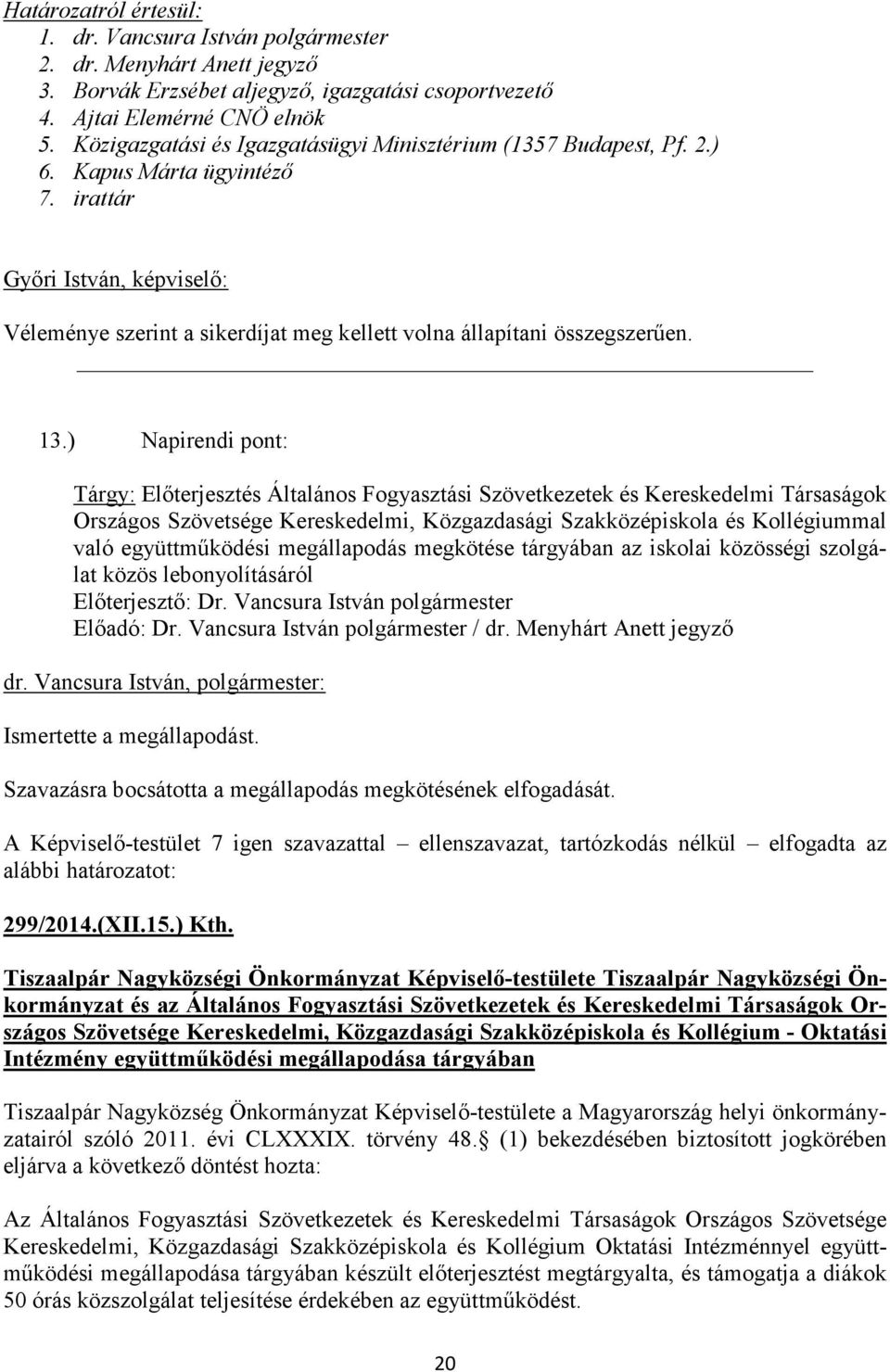 ) Napirendi pont: Tárgy: Előterjesztés Általános Fogyasztási Szövetkezetek és Kereskedelmi Társaságok Országos Szövetsége Kereskedelmi, Közgazdasági Szakközépiskola és Kollégiummal való