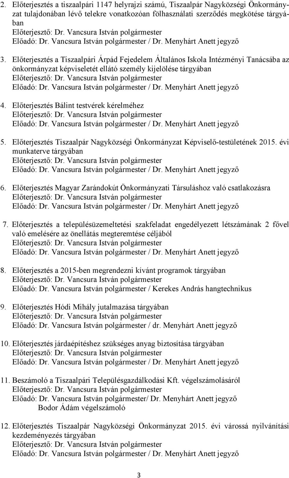 Előterjesztés a Tiszaalpári Árpád Fejedelem Általános Iskola Intézményi Tanácsába az önkormányzat képviseletét ellátó személy kijelölése tárgyában Előadó: Dr. Vancsura István polgármester / Dr.