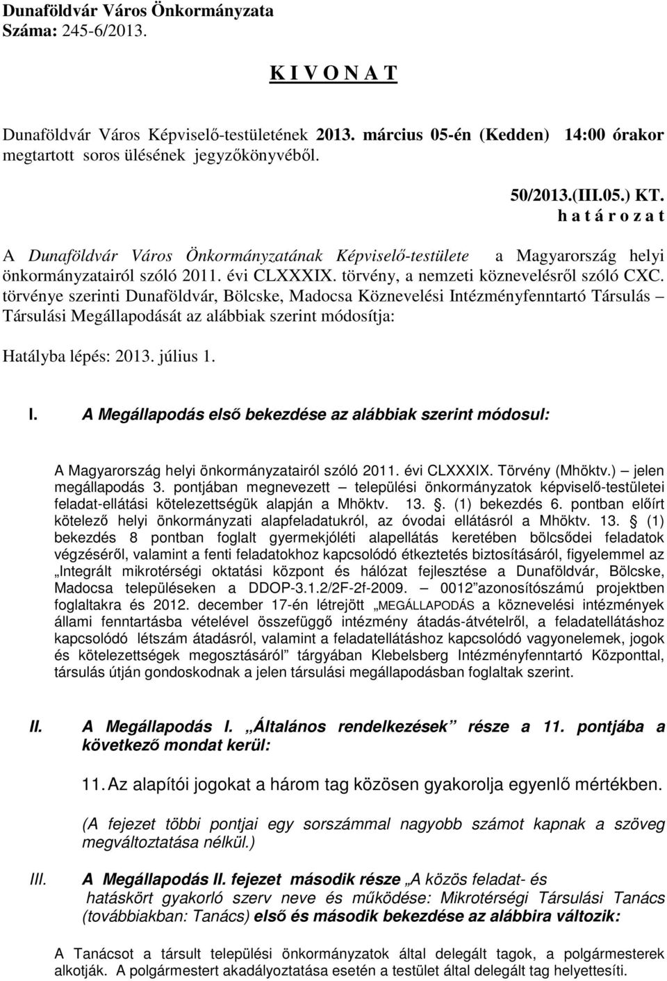 évi CLXXXIX. Törvény (Mhöktv.) jelen megállapodás 3. pontjában megnevezett települési önkormányzatok képviselő-testületei feladat-ellátási kötelezettségük alapján a Mhöktv. 13.. (1) bekezdés 6.