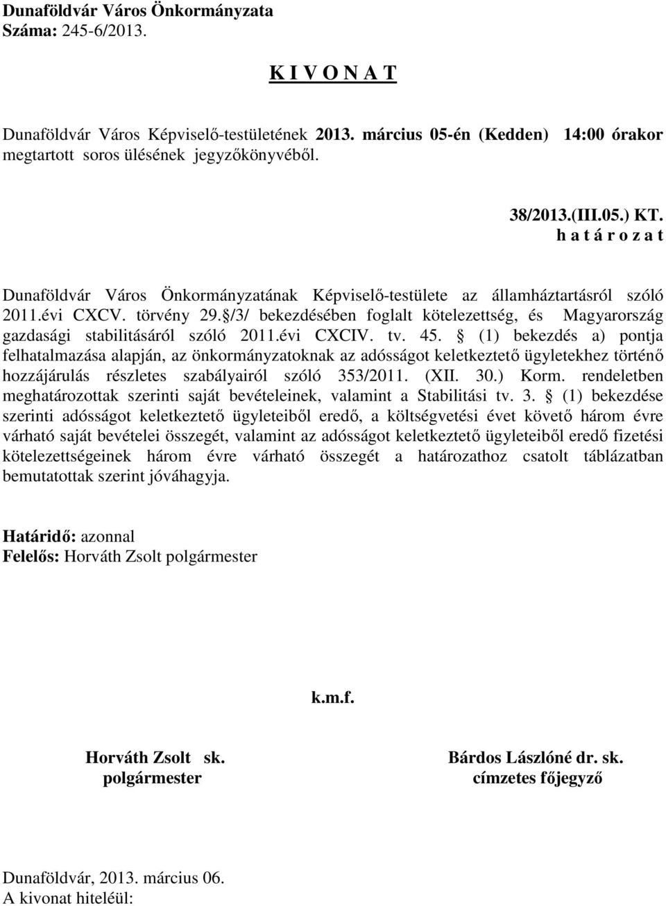 (1) bekezdés a) pontja felhatalmazása alapján, az önkormányzatoknak az adósságot keletkeztető ügyletekhez történő hozzájárulás részletes szabályairól szóló 353/2011. (XII. 30.) Korm.