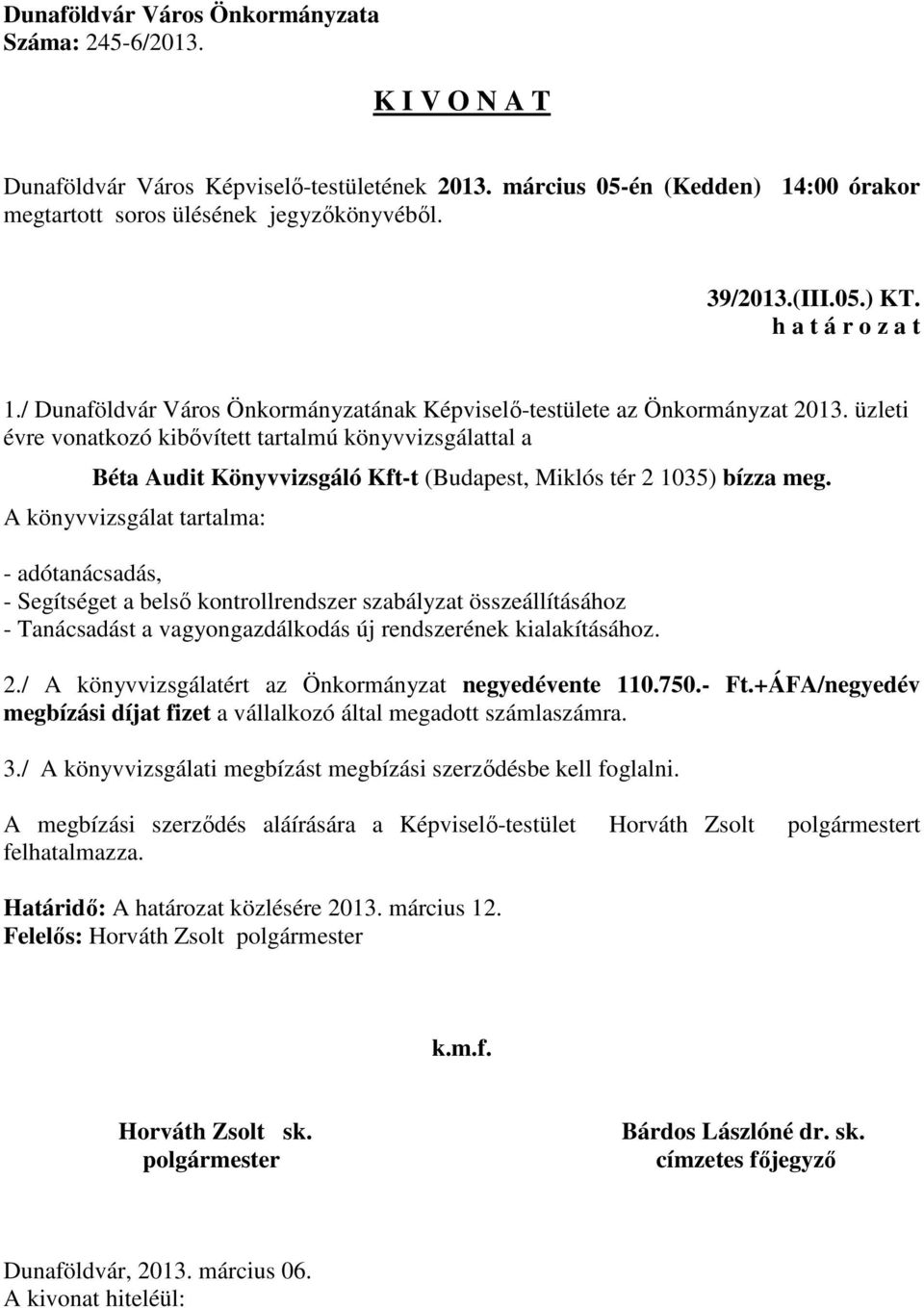 A könyvvizsgálat tartalma: - adótanácsadás, - Segítséget a belső kontrollrendszer szabályzat összeállításához - Tanácsadást a vagyongazdálkodás új rendszerének kialakításához. 2.