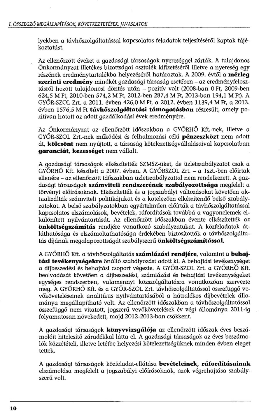 A tulajdonos Önkormányzat illetékes bizottságai osztalék kifizetéséről illetve a nyereség egy részének eredménytartalékba helyezéséről határoztak. A 2009.