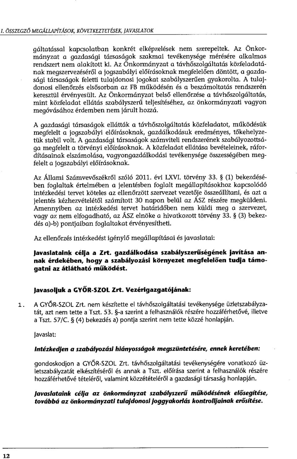 Az Önkormányzat a távhőszolgáltatás közfeladatának megszervezéséről a jogszabályi előírásoknak megfelelően döntött, a gazdasági társaságok feletti tulajdonosi jogokat szabályszerűen gyakorolta.