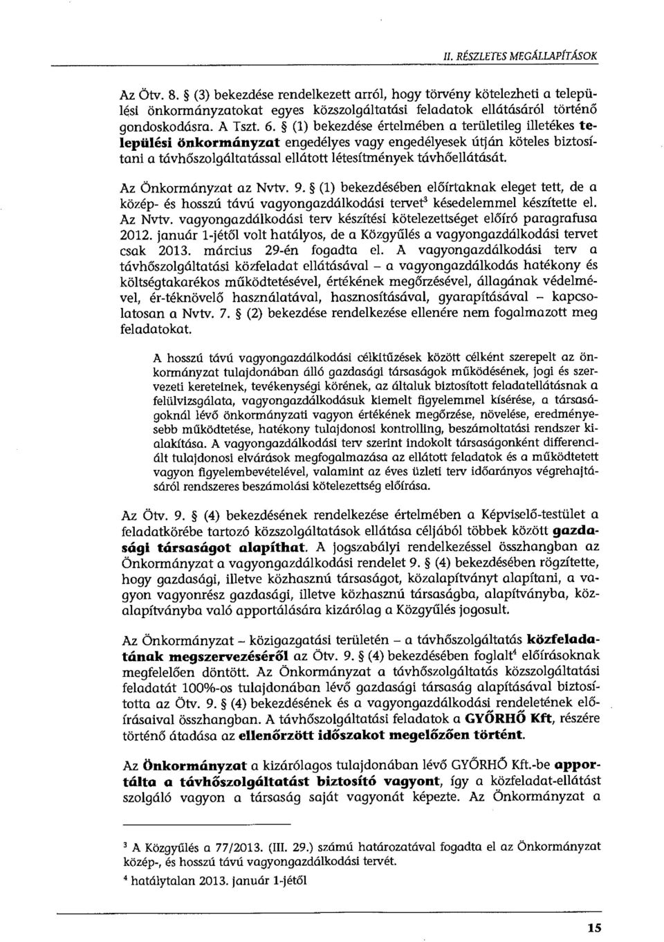 Az Önkormányzat az Nvtv. 9. () bekezdésében előírtaknak eleget tett, de a közép- és hosszú távú vagyongazdálkodási tervet' késedelemmel készítette el. Az Nvtv.