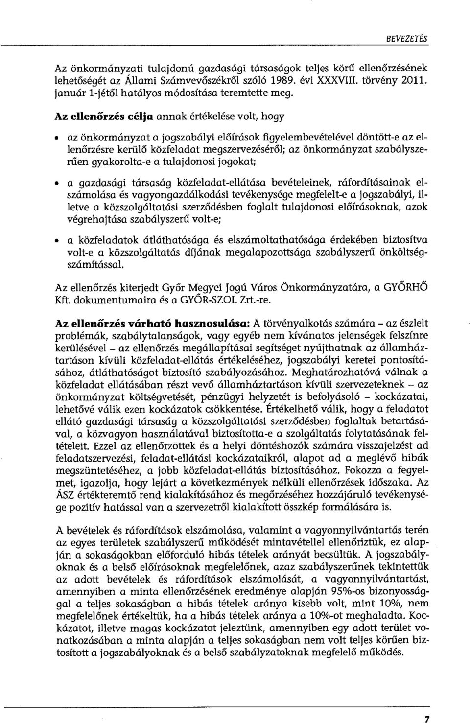 Az ellenőrzés célja annak értékelése volt, hogy az önkormányzat a jogszabályi előírások figyelembevételével döntött-e az ellenőrzésre kerülő közfeladat megszervezéséről; az önkormányzat