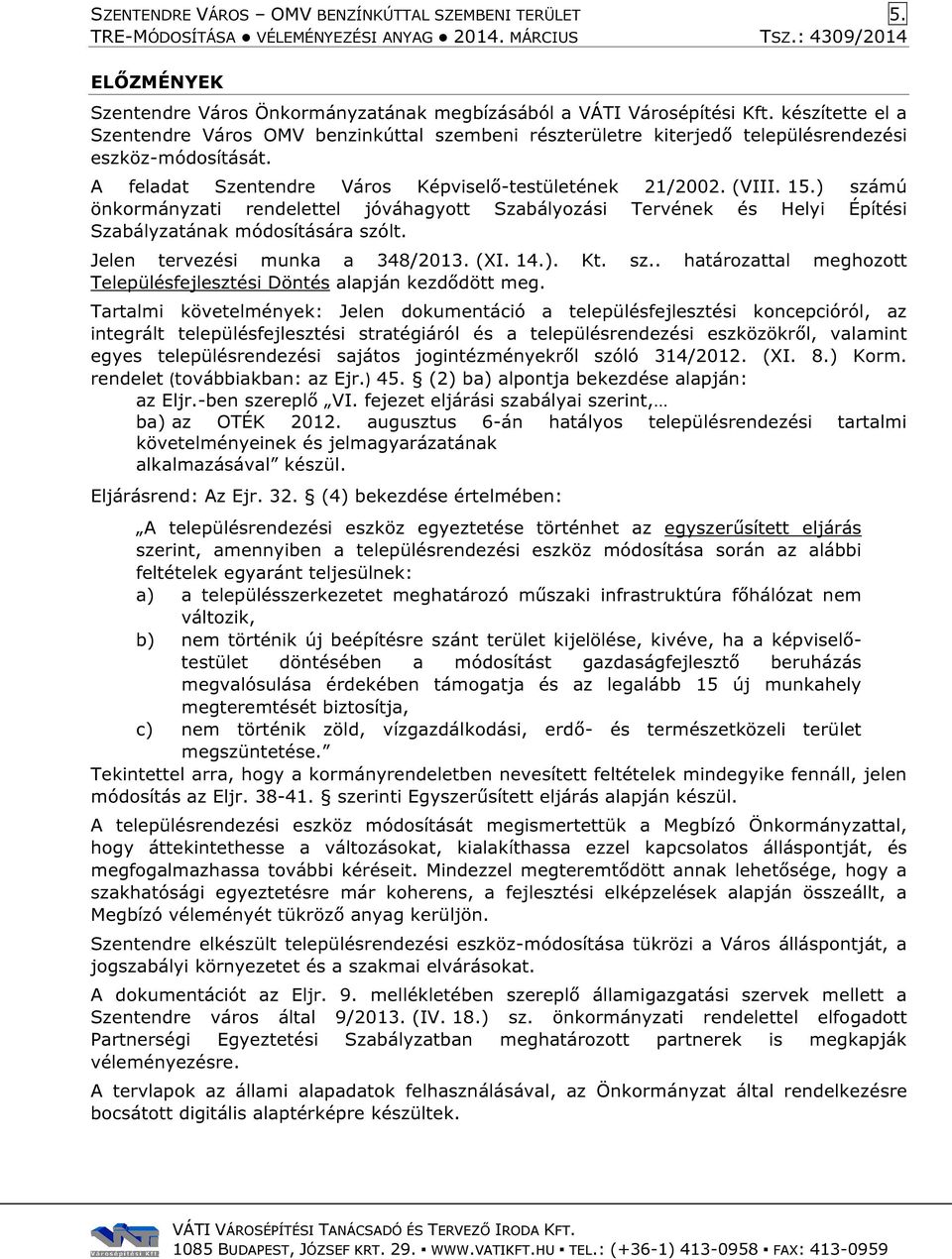 ) számú önkormányzati rendelettel jóváhagyott Szabályozási Tervének és Helyi Építési Szabályzatának módosítására szólt. Jelen tervezési munka a 348/2013. (XI. 14.). Kt. sz.. határozattal meghozott Településfejlesztési Döntés alapján kezdődött meg.