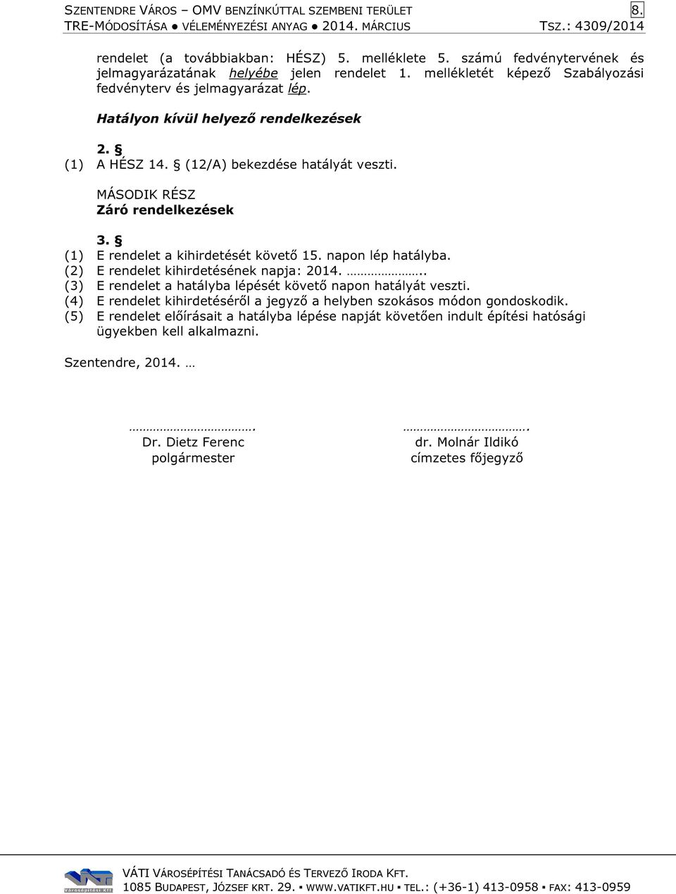 (1) E rendelet a kihirdetését követő 15. napon lép hatályba. (2) E rendelet kihirdetésének napja: 2014... (3) E rendelet a hatályba lépését követő napon hatályát veszti.