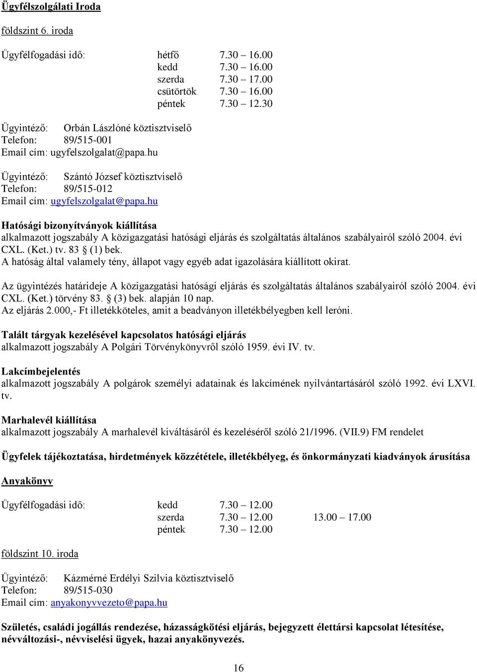 hu Hatósági bizonyítványok kiállítása alkalmazott jogszabály A közigazgatási hatósági eljárás és szolgáltatás általános szabályairól szóló 2004. évi CXL. (Ket.) tv. 83 (1) bek.