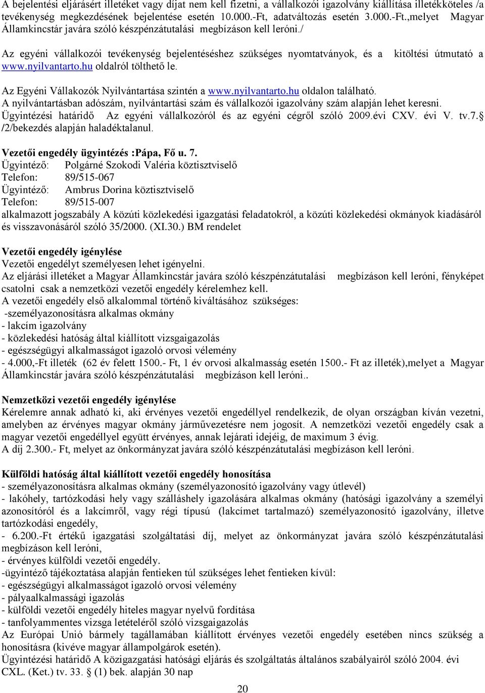 hu oldalról tölthető le. kitöltési útmutató a Az Egyéni Vállakozók Nyilvántartása szintén a www.nyilvantarto.hu oldalon található.