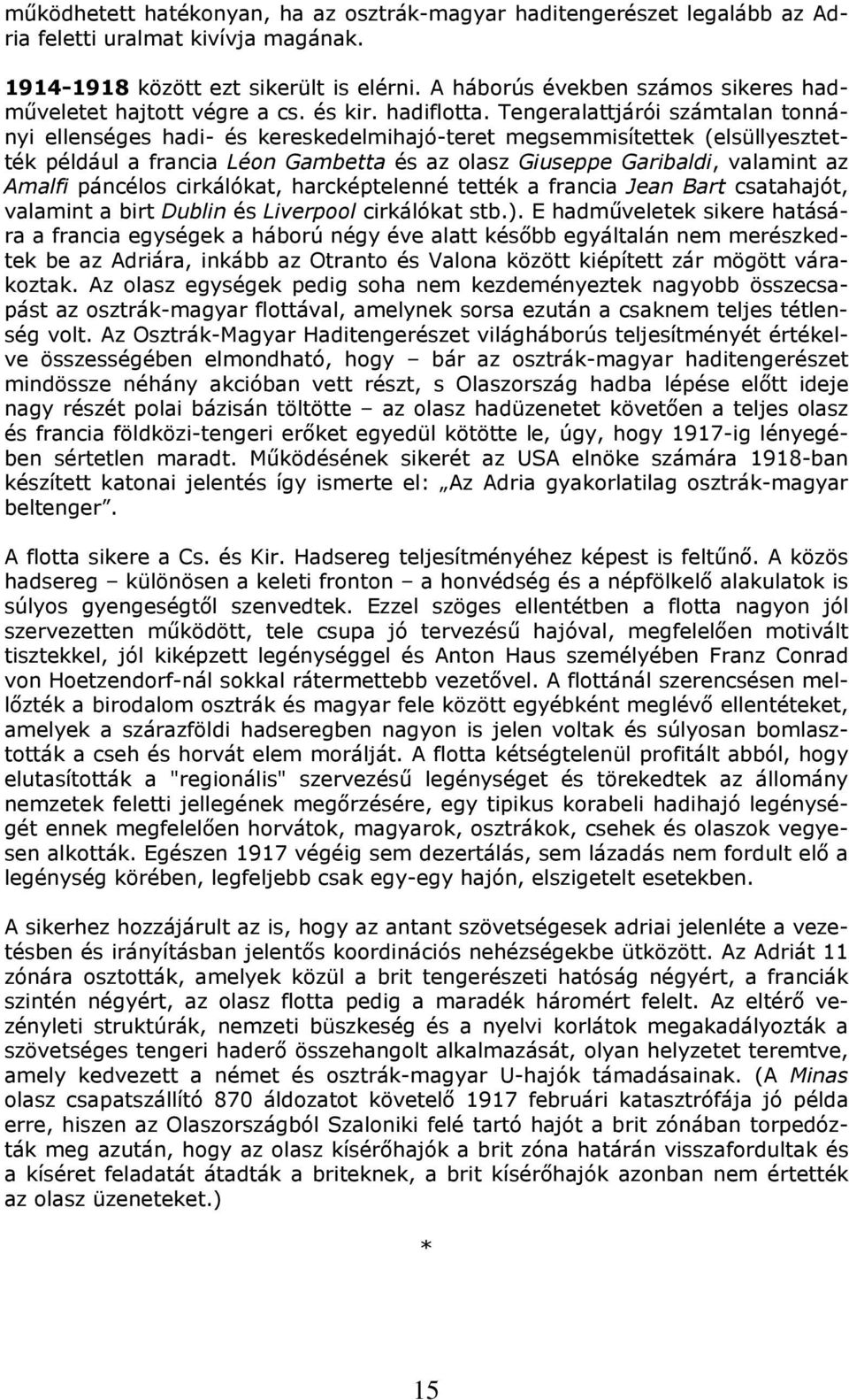 Tengeralattjárói számtalan tonnányi ellenséges hadi- és kereskedelmihajó-teret megsemmisítettek (elsüllyesztették például a francia Léon Gambetta és az olasz Giuseppe Garibaldi, valamint az Amalfi