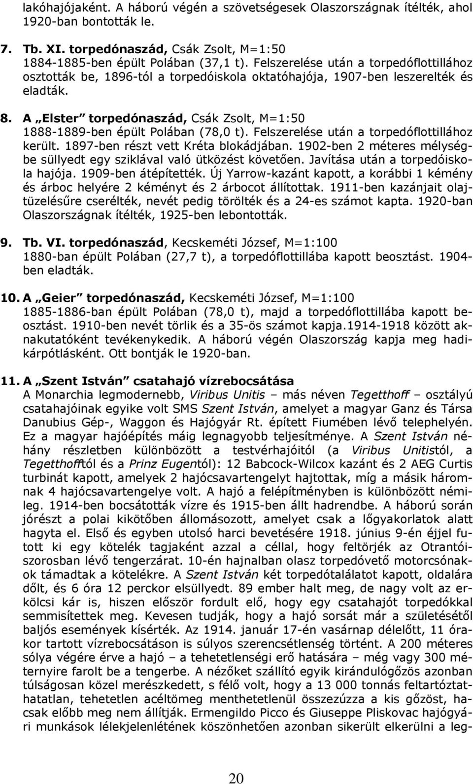 A Elster torpedónaszád, Csák Zsolt, M=1:50 1888-1889-ben épült Polában (78,0 t). Felszerelése után a torpedóflottillához került. 1897-ben részt vett Kréta blokádjában.