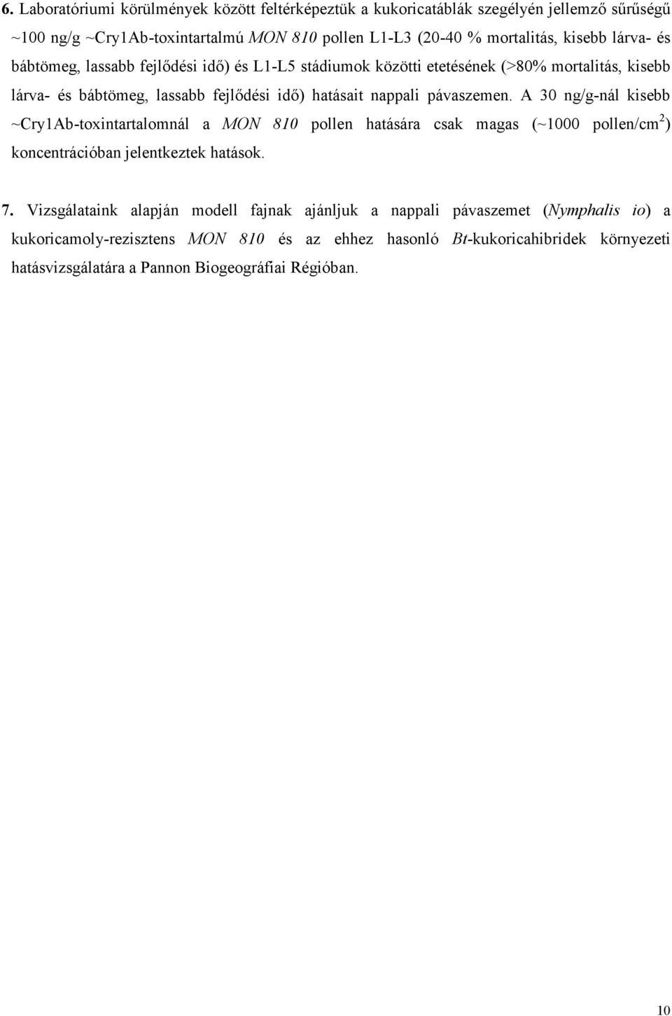 A 30 ng/g-nál kisebb ~Cry1Ab-toxintartalomnál a MON 810 pollen hatására csak magas (~1000 pollen/cm 2 ) koncentrációban jelentkeztek hatások. 7.