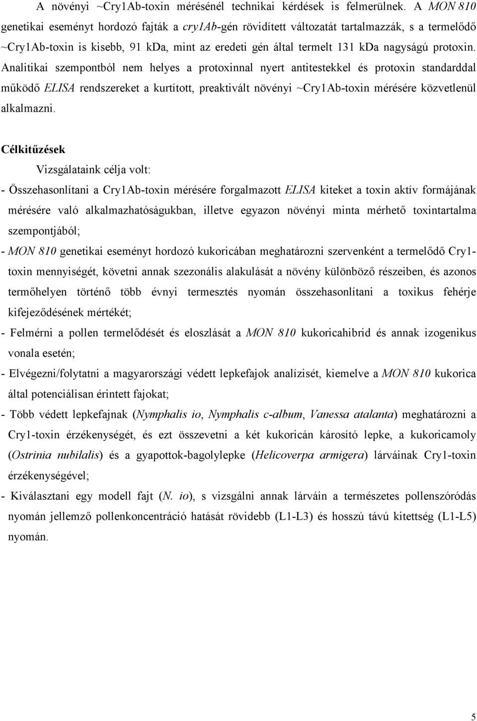 Analitikai szempontból nem helyes a protoxinnal nyert antitestekkel és protoxin standarddal működő ELISA rendszereket a kurtított, preaktivált növényi ~Cry1Ab-toxin mérésére közvetlenül alkalmazni.