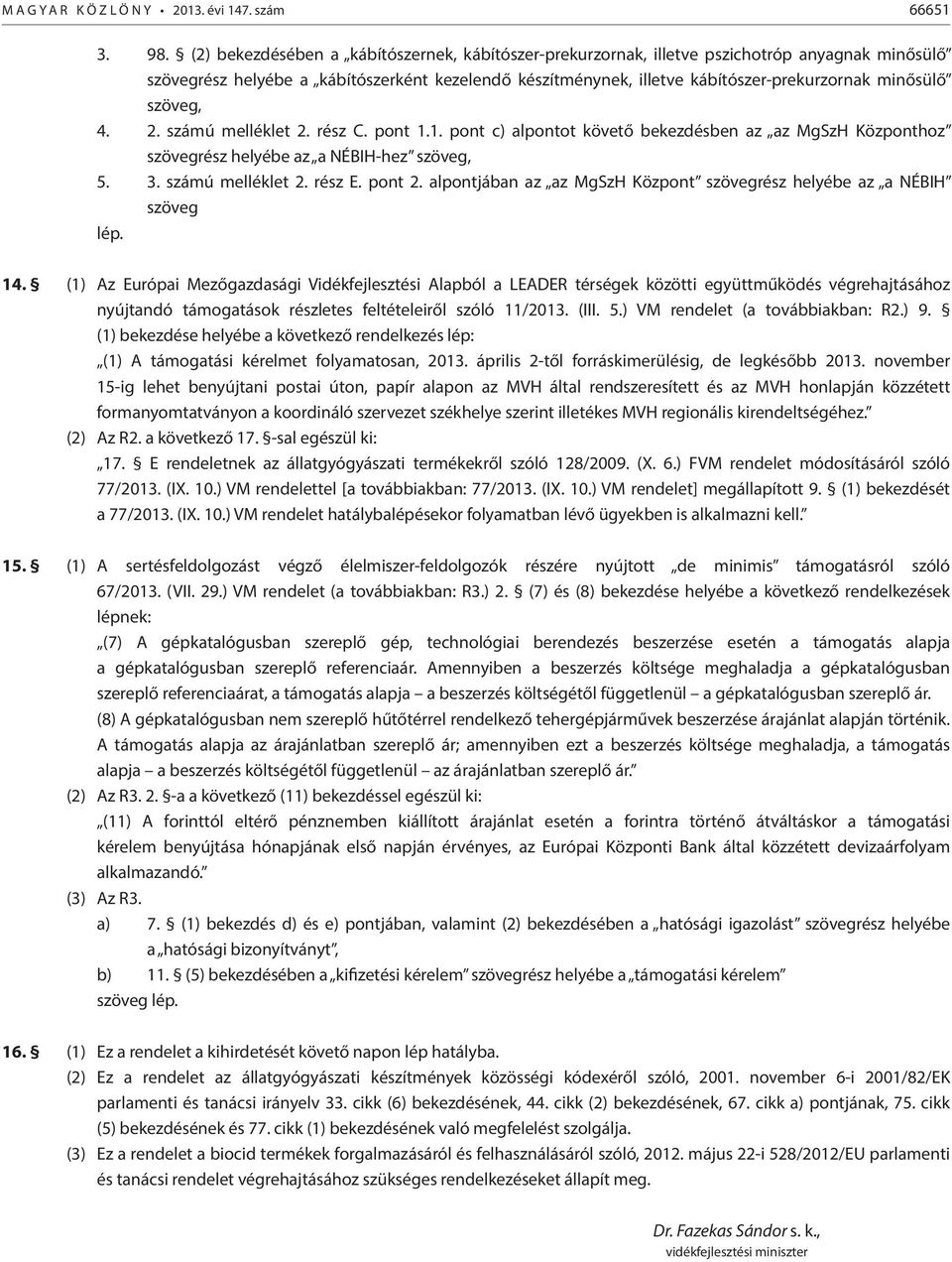 szöveg, 4. 2. számú melléklet 2. rész C. pont 1.1. pont c) alpontot követő bekezdésben az az MgSzH Központhoz szövegrész helyébe az a NÉBIH-hez szöveg, 5. 3. számú melléklet 2. rész E. pont 2.