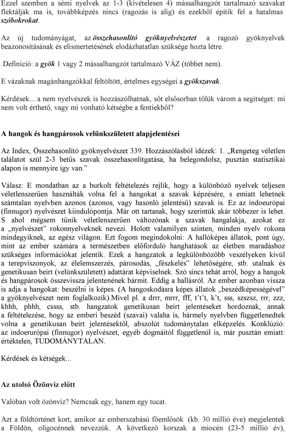 Definició: a gyök 1 vagy 2 mássalhangzót tartalmazó VÁZ (többet nem). E vázaknak magánhangzókkal feltöltött, értelmes egységei a gyökszavak. Kérdések.