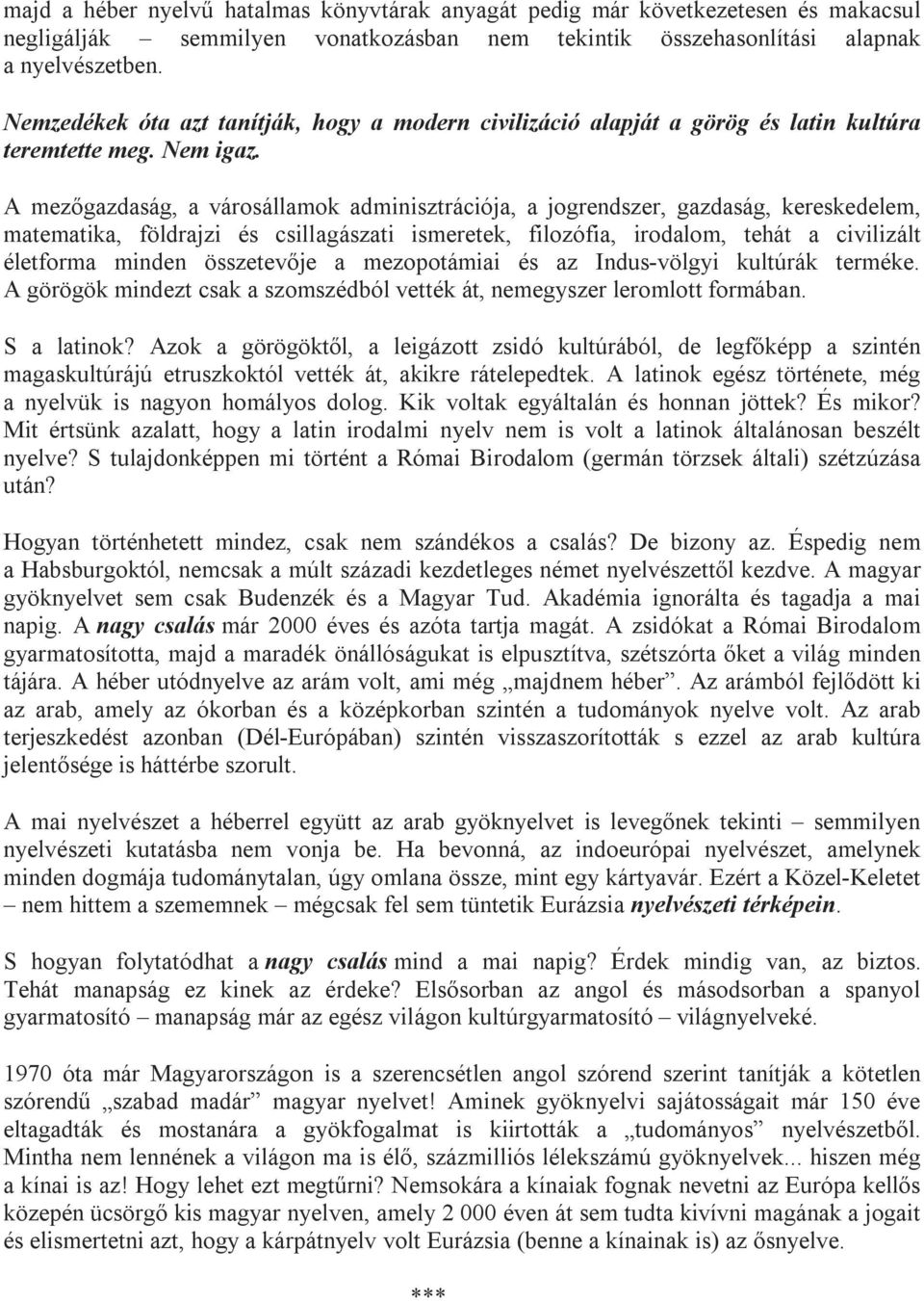 A mezőgazdaság, a városállamok adminisztrációja, a jogrendszer, gazdaság, kereskedelem, matematika, földrajzi és csillagászati ismeretek, filozófia, irodalom, tehát a civilizált életforma minden