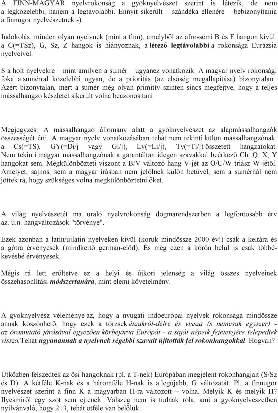 S a holt nyelvekre mint amilyen a sumér ugyanez vonatkozik. A magyar nyelv rokonsági foka a sumérral közelebbi ugyan, de a prioritás (az elsőség megállapítása) bizonytalan.